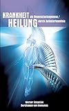 Krankheit als Bewusstseinesgenese / Heilung durch Selbsterkenntnis by