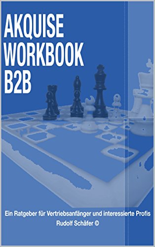 Akquise Workbook B2B: Ein Ratgeber für Vertriebsanfänger und interessierte Profis