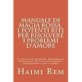 Manuale di Magia Rossa. I potenti riti per risolvere i problemi d'amore: Il rito di San Cipriano, Preghiere ed invocazioni. R