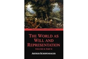 The World as Will and Representation, Volume II , Part II (Graphyco Annotated Edition)