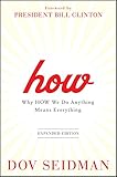 How: Why How We Do Anything Means Everything, Expanded Edition by Dov Seidman, Bill Clinton