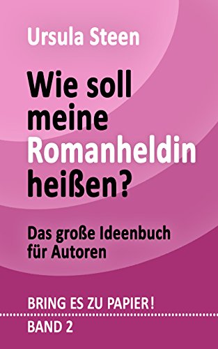 Download Wie soll meine Romanheldin heißen? Das große Ideenbuch für Autoren (BRING ES ZU PAPIER! Band 2) Download Wie soll meine Romanheldin heißen? Das große Ideenbuch für Autoren (BRING ES ZU PAPIER! Band 2)