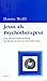 Jesus als Psychotherapeut: Jesu Menschenbehandlung als Modell moderner Psychotherapie by 