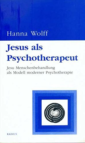 Jesus als Psychotherapeut: Jesu Menschenbehandlung als Modell moderner Psychotherapie