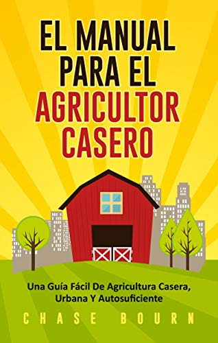 El Manual Para El Agricultor Casero: Una Guía Fácil De Agricultura ...