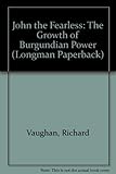 John the Fearless: The Growth of Burgundian Power (Longman Paperback) by 