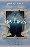 Hauntings - Dispelling the Ghosts Who Run Our Lives [Paperback Edition] by 