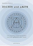 ZEICHEN und LAUTE: Vom Ursprung unserer Buchstaben und ihrem geheimnisvollen Wesen (Edition Sophien-Akademie) by 