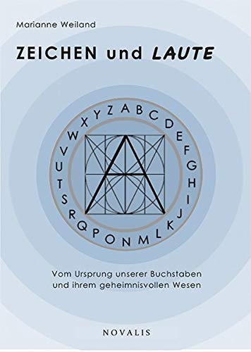 ZEICHEN und LAUTE: Vom Ursprung unserer Buchstaben und ihrem geheimnisvollen Wesen (Edition Sophien-Akademie)