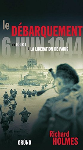 Le débarquement du 6 juin 1944 : Du jour J à la libération de Paris by Richard Holmes