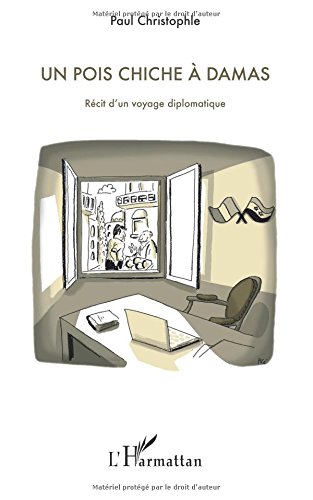 Download Un pois chiche à Damas: Récit d'un voyage diplomatique
