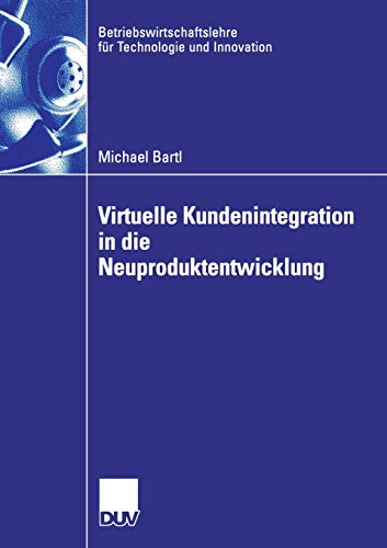 Virtuelle Kundenintegration in die Neuproduktentwicklung (Betriebswirtschaftslehre für Technologie und Innovation, Band 52)