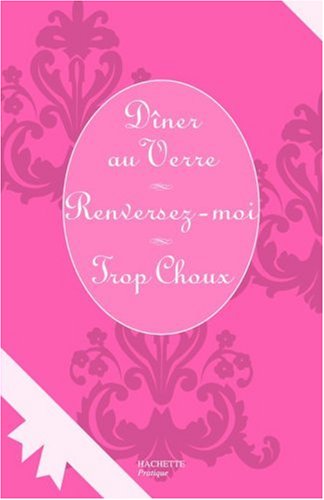 Download Dîner au Verre ; Renversez-moi ; Trop Chou : Coffret en 3 volumes Download Dîner au Verre ; Renversez-moi ; Trop Chou : Coffret en 3 volumes