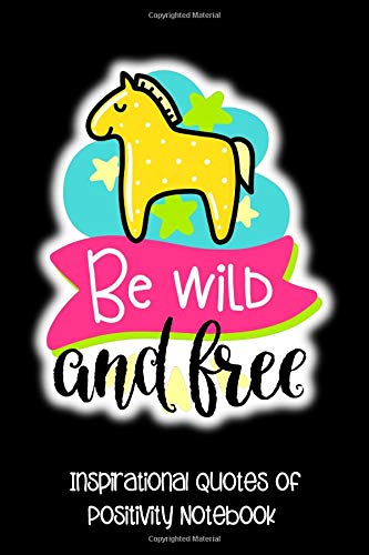 Be Wild and Free: Inspirational Quotes Of Positivity Notebook