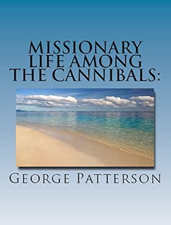 Missionary Life Among The Cannibals Being The Life Of The Rev