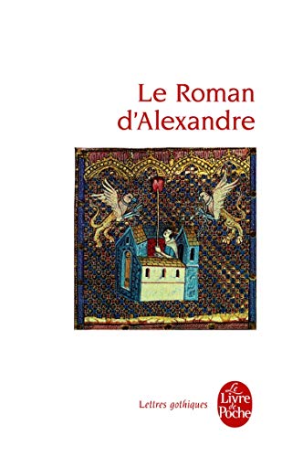 Le roman d'Alexandre - Lettres gothiques Le roman d'Alexandre - Lettres gothiques