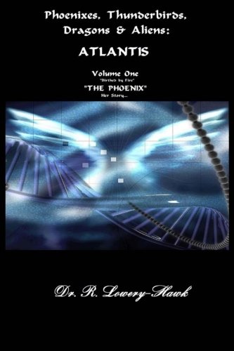 Phoenixes, Thunderbirds,, And Dragons - ATLANTIS -CODES-: A most probable story - HER STORY......: Volume 1