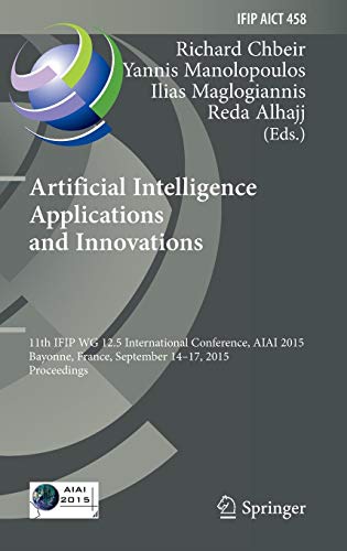 Artificial Intelligence Applications and Innovations: 11th IFIP WG 12.5 International Conference, AIAI 2015, Bayonne, France, September 14-17, 2015, ... in Information and Communication Technology)