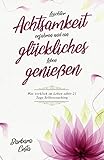 Leichter Achtsamkeit erfahren und ein glückliches Leben genießen: Was wirklich im Leben zählt - 21 Tage Selbstcoaching by Barbara Costa