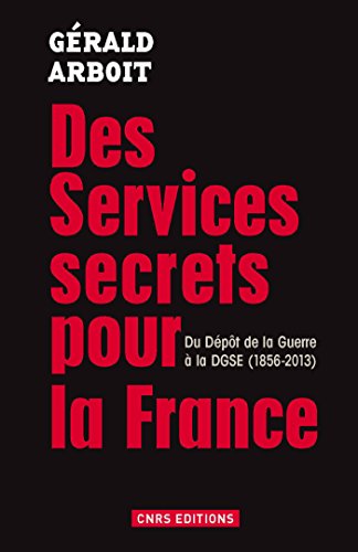 Download Des services secrets pour la France. Du dépôt de la Guerre à la DGSE(1856-2013)