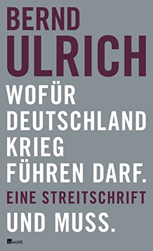 Wofür Deutschland Krieg führen darf. Und muss.: Eine Streitschrift
