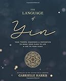 The Language of Yin: Yoga Themes, Sequences and Inspiration to Bring Your Class to Life and Life to Your Class by 