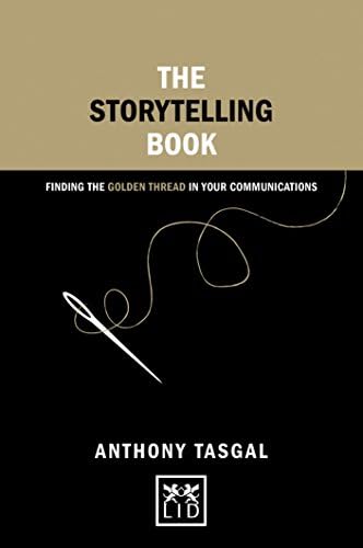 The Storytelling Book: Finding the Golden Thread in Your Communications (Concise Advice)