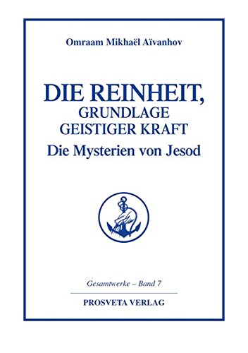Die Reinheit, Grundlage geistiger Kraft (Reihe Gesamtwerke Aivanhov)