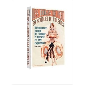 Les doigts de pied en bouquet de violettes : Dictionnaire coquin de l'amour et du sexe en 369 expressions de Sylvie Brunet ( 26 septembre 2013 )