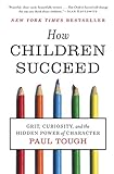How Children Succeed: Grit, Curiosity, and the Hidden Power of Character by 