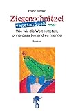 Image de Ziegenschnitzel vegetarisch: oder Wie wir die Welt retteten, ohne dass jemand es merkte