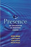 Presence: Exploring Profound Change in People, Organizations and Society by 