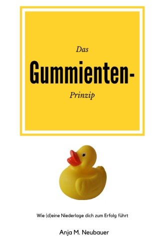 Download Das Gummienten-Prinzip: Wie (d) eine Niederlage dich zum Erfolg führt Download Das Gummienten-Prinzip: Wie (d) eine Niederlage dich zum Erfolg führt