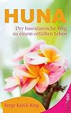 Huna: Der hawaiianische Weg zu einem erfüllten Leben by Serge Kahili King, Wulfing von Rohr