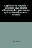 Image de La pharmacie naturelle : Comment vous soigner efficacement et sans danger grâce aux médicaments naturels