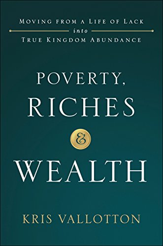 Télécharger Poverty, Riches and Wealth: Moving from a Life of Lack into True Kingdom Abundance PDF