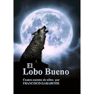 El Lobo Bueno: Cuatro historias para niños desde el punto de vista del Lobo Bueno (Aventuras de Marcialito nº 1)
