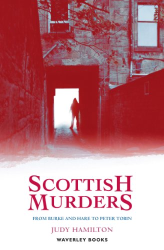 Download Scottish Murders: From Burke and Hare to Peter Tobin (Waverley Scottish Classics)