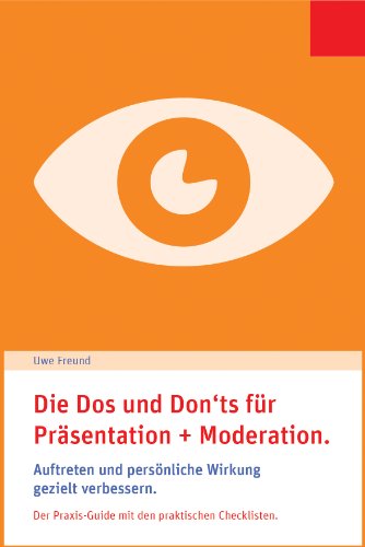 Die Dos und Don'ts für Präsentation und Moderation.: Auftreten und persönliche Wirkung gezielt verbessern. Der Praxis-Guide mit den praktischen Checklisten.