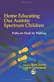 Image de Home Educating Our Autistic Spectrum Children: Past, Present and Futures: Paths Are Made by Walking