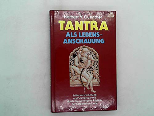 Tantra als Lebensanschauung. Selbstverwirklichung und Seinserkenntnis durch das gesteigerte Erlebnis der körperlichen Liebe