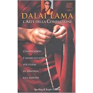 L'arte della compassione. Comprendere e amare gli altri per vivere in armonia col mondo L'arte della compassione. Comprendere e amare gli altri per vivere in armonia col mondo