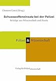 Schusswaffeneinsatz bei der Polizei. Beiträge aus Wissenschaft und ...