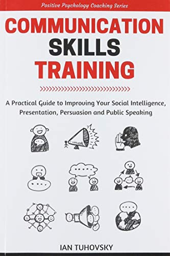 Communication Skills: A Practical Guide to Improving Your Social Intelligence, Presentation, Persuasion and Public Speaking livre