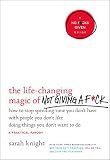 The Life-Changing Magic of Not Giving a F*ck: How to Stop Spending Time You Don't Have with People Y The Life-Changing Magic of Not Giving a F*ck: How to Stop Spending Time You Don't Have with People Y