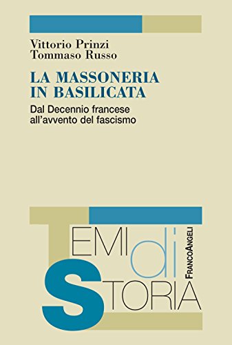 Download La massoneria in Basilicata. Dal decennio francese all'avvento del fascismo: Dal decennio francese all'avvento del fascismo (Temi di storia) Download La massoneria in Basilicata. Dal decennio francese all'avvento del fascismo: Dal decennio francese all'avvento del fascismo (Temi di storia)