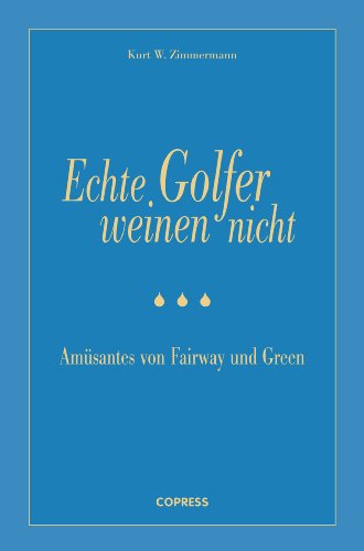 Download Echte Golfer weinen nicht: Amüsantes von Fairway und Green Download Echte Golfer weinen nicht: Amüsantes von Fairway und Green