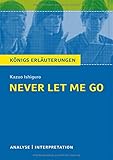 Never Let Me Go von Kazuo Ishiguro.: Textanalyse und Interpretation mit ausführlicher Inhaltsangabe und Abituraufgaben mit Lösungen. (Königs Erläuterungen). by Kazuo Ishiguro, Stefan Munaretto