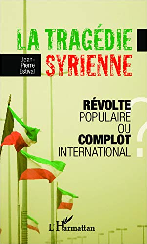 La tragédie syrienne: Révolte populaire ou complot international ? La tragédie syrienne: Révolte populaire ou complot international ?