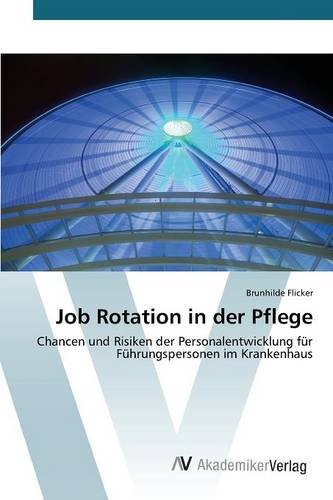 Job Rotation in der Pflege: Chancen und Risiken der Personalentwicklung für Führungspersonen im Krankenhaus